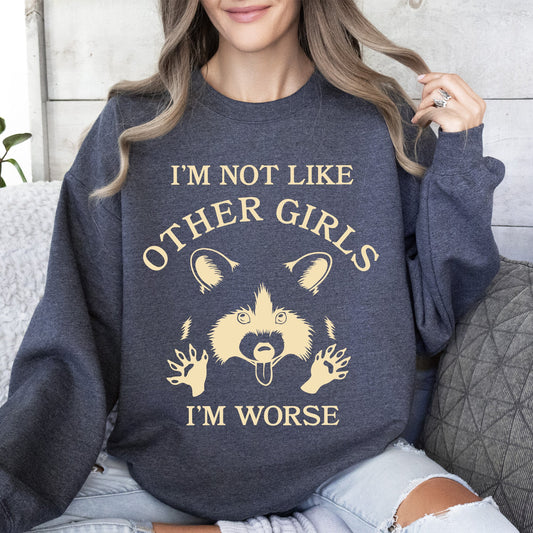 I'm Not Like Other Girls, I'm Worse, Raccoon Sweatshirt
