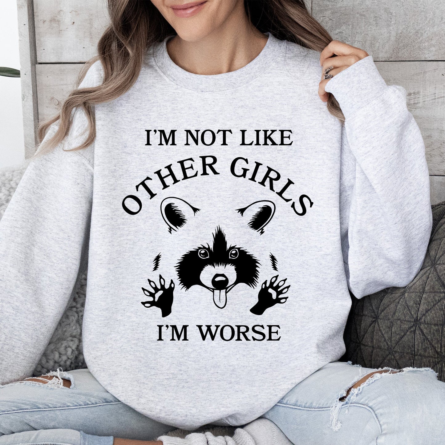 I'm Not Like Other Girls, I'm Worse, Raccoon Sweatshirt
