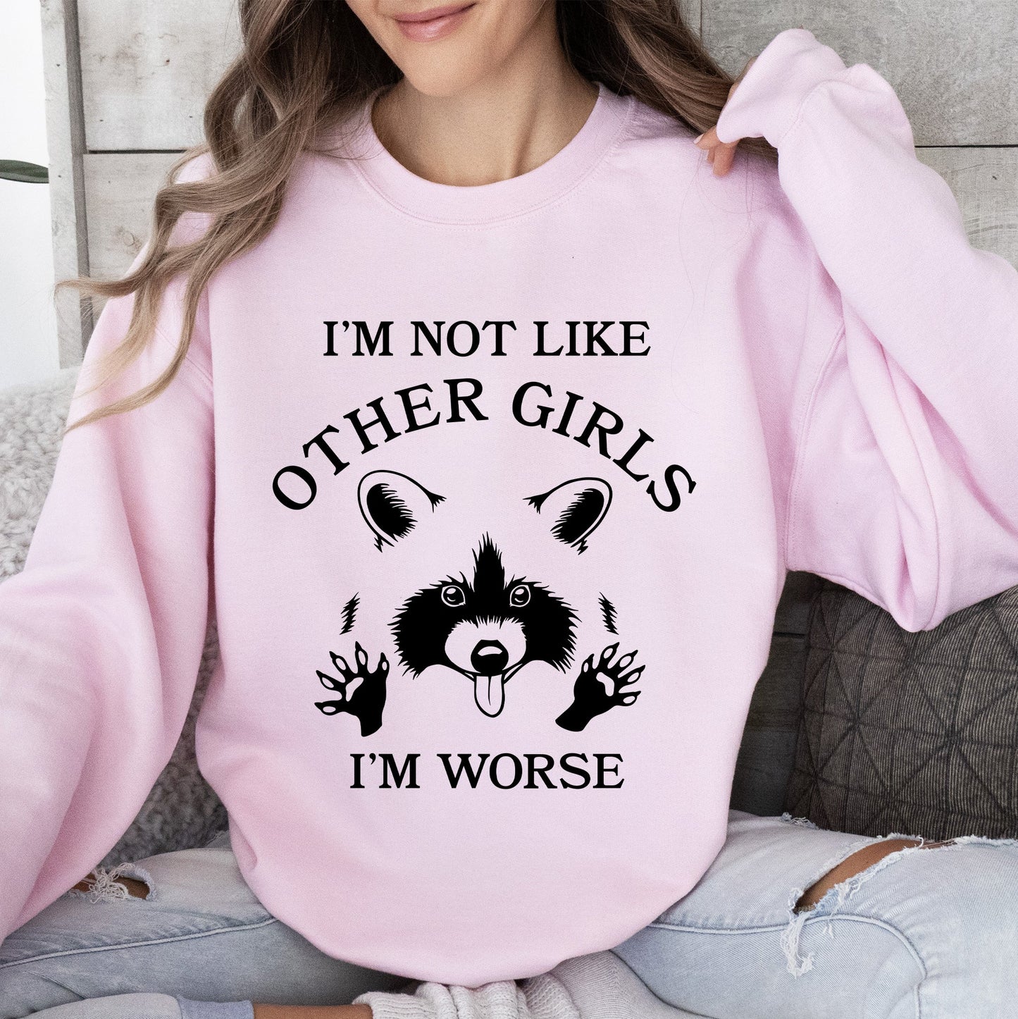 I'm Not Like Other Girls, I'm Worse, Raccoon Sweatshirt