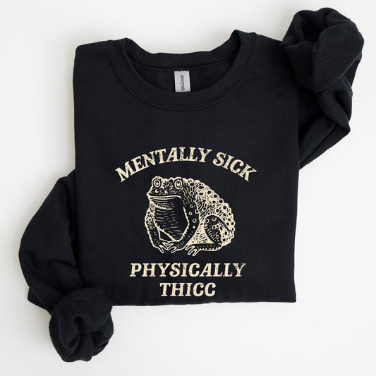 Mentally Sick, Physically Thicc, Frog, Toad, Meme, Aesthetic, Funny Sweatshirt