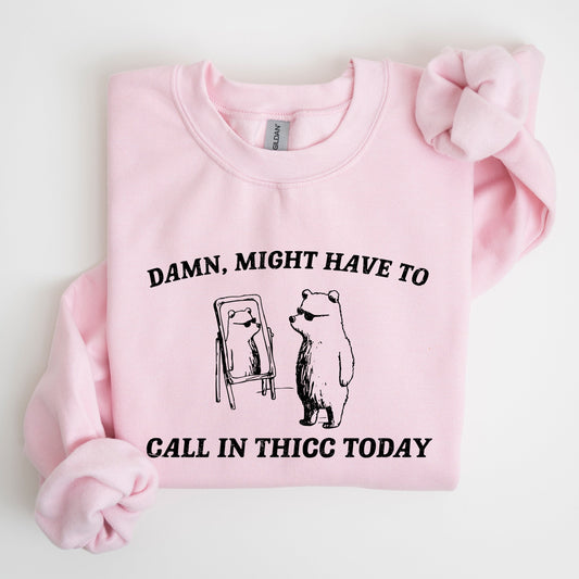 Might Have To Call In Thicc Today, Bear, Funny, Meme, Sweatshirt
