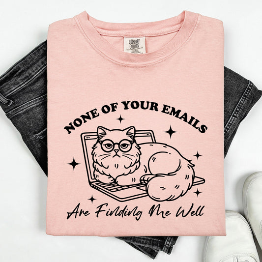 None Of Your Emails Are Finding Me Well, Cat, Work, Office, Funny, Sassy, Sarcastic Tshirt Comfort Colors T-Shirt