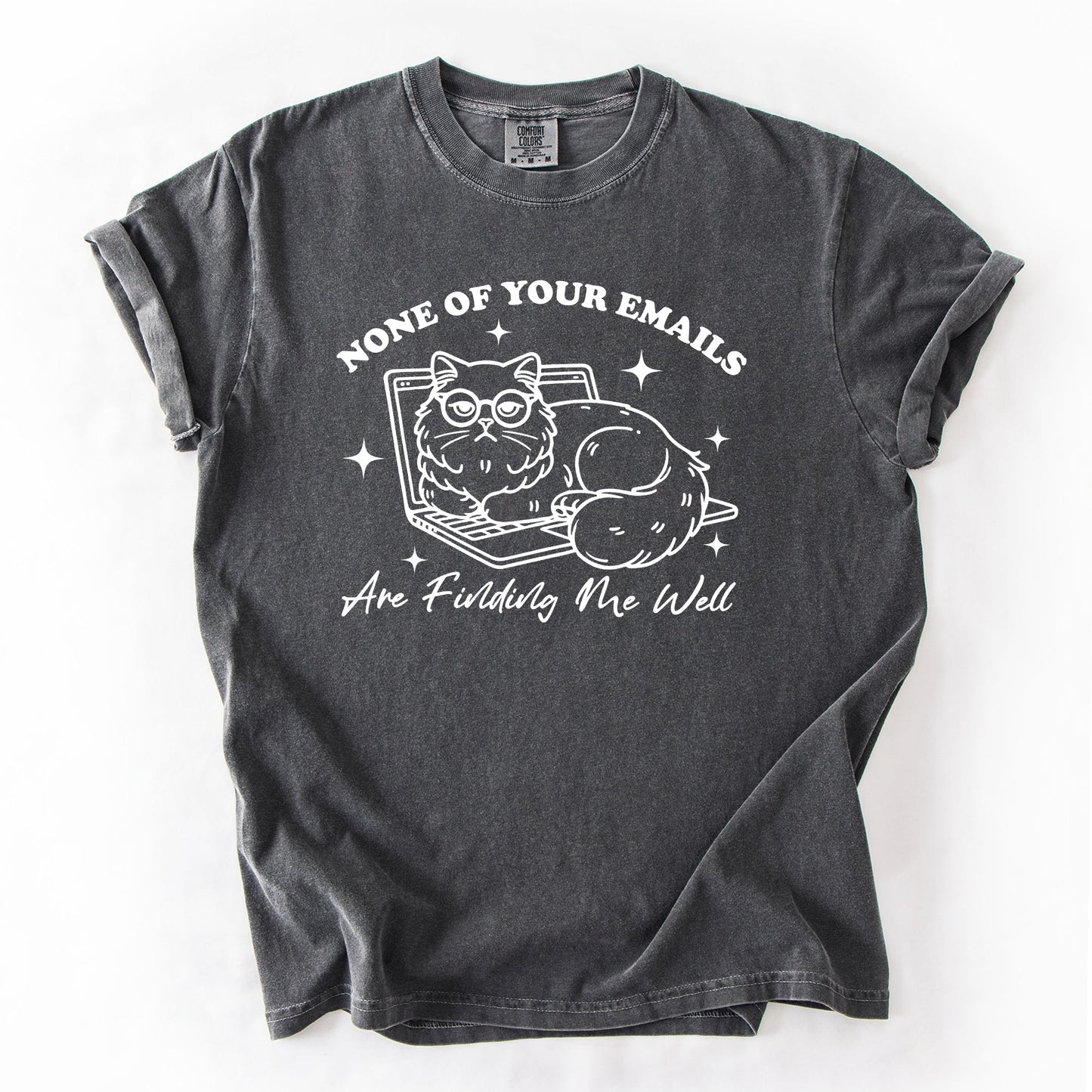 None Of Your Emails Are Finding Me Well, Cat, Work, Office, Funny, Sassy, Sarcastic Tshirt Comfort Colors T-Shirt