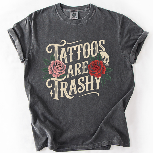 Tattoos Are Trashy, Funny, Sarcastic, Comfort Colors T-Shirt