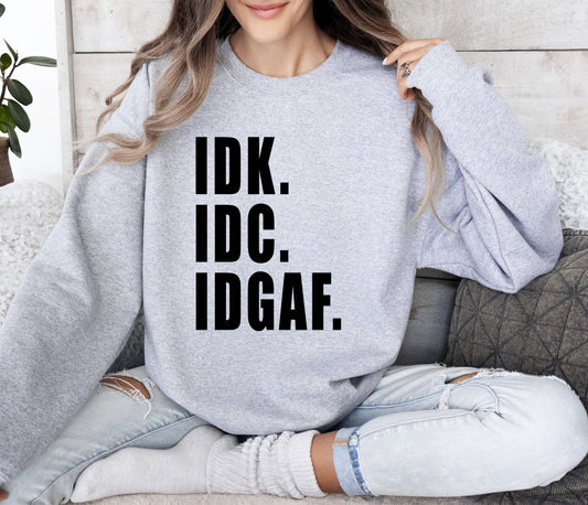Idk Idc Idgaf Funny Sweatshirt, Sarcastic College Sweatshirt