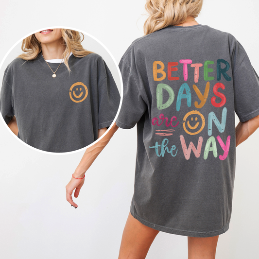 Better Days Are On The Way, Mental Health, Positivity, Front and Back, Comfort Colors T-Shirt