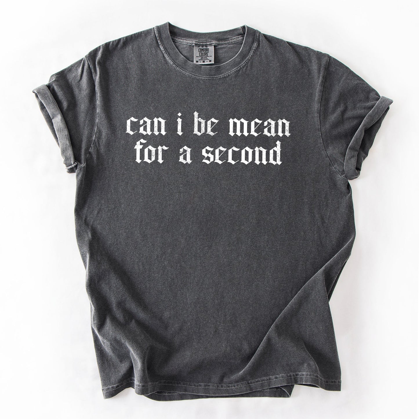 Can I Be Mean For A Second, Sassy, Funny, Sarcastic Tshirt Comfort Colors T-Shirt