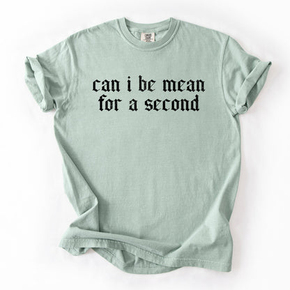 Can I Be Mean For A Second, Sassy, Funny, Sarcastic Tshirt Comfort Colors T-Shirt