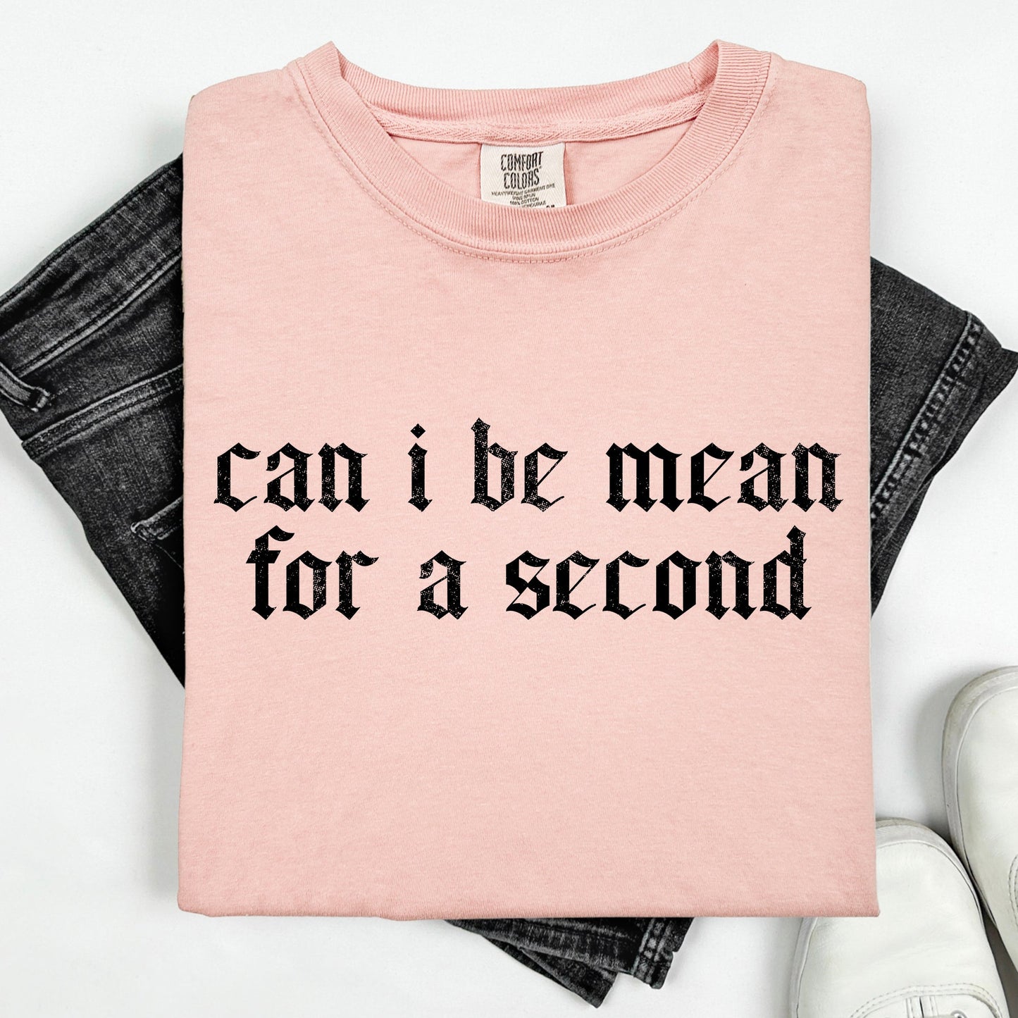 Can I Be Mean For A Second, Sassy, Funny, Sarcastic Tshirt Comfort Colors T-Shirt