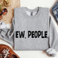 Funny Ew, People Sweatshirt, Sarcastic College Sweatshirt