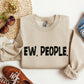 Funny Ew, People Sweatshirt, Sarcastic College Sweatshirt