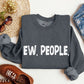 Funny Ew, People Sweatshirt, Sarcastic College Sweatshirt