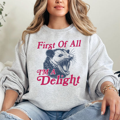 First Of All I'm A Delight, Possum, Trendy, Funny, Sarcastic Sweatshirt