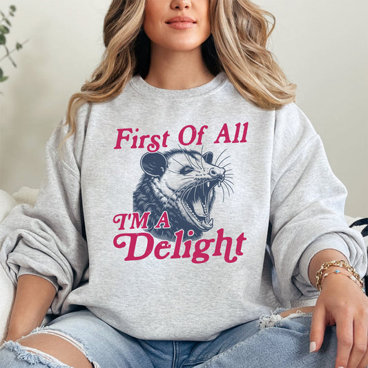 First Of All I'm A Delight, Possum, Trendy, Funny, Sarcastic Sweatshirt