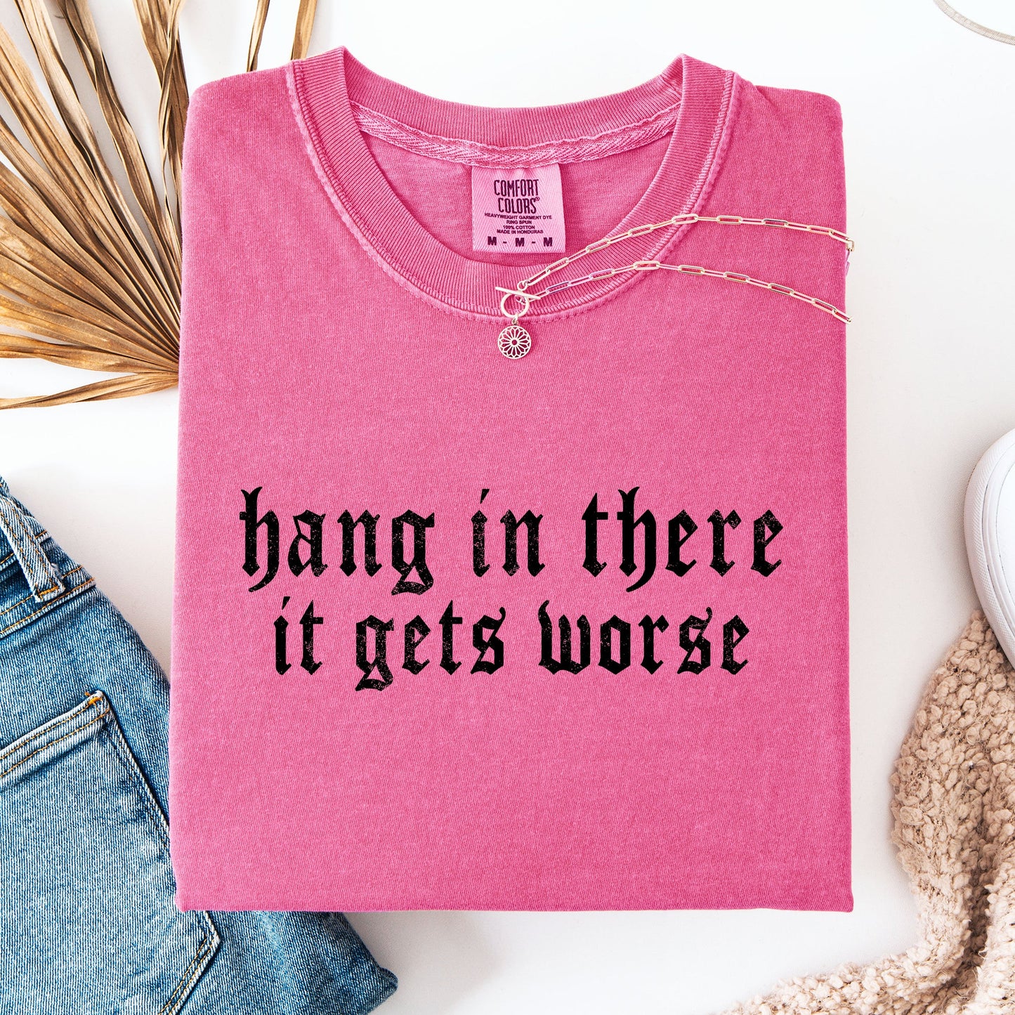 Hang In There, It Gets Worse, Funny, Sarcastic, Sassy Tshirt Comfort Colors T-Shirt
