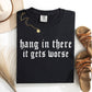 Hang In There, It Gets Worse, Funny, Sarcastic, Sassy Tshirt Comfort Colors T-Shirt