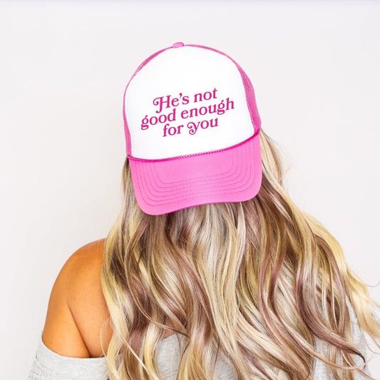 He’s Not Good Enough for You, Sassy, Funny, Bright Pink Snapback Trucker Hat