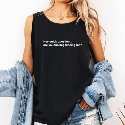 Hey Quick Question, Are You Kidding Me, Vulgar, Sassy, Sarcastic, Minimalist, Funny Comfort Colors Tank Top