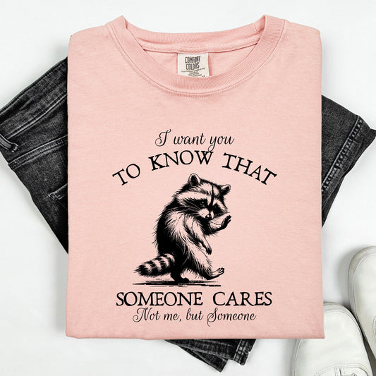 I Want You To Know That Someone Cares, Raccoon, Mental Health, Funny, Sassy, Sarcastic Tshirt Comfort Colors T-Shirt