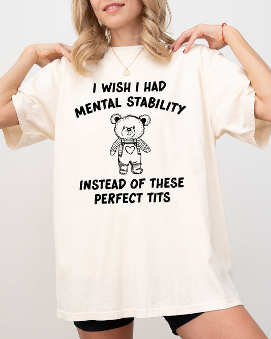 I Wish I Had Mental Stability Instead Of These Perfect Tits, Funny, Rude, Sexy, Aesthetic, Bear Shirt Comfort Colors T-Shirt