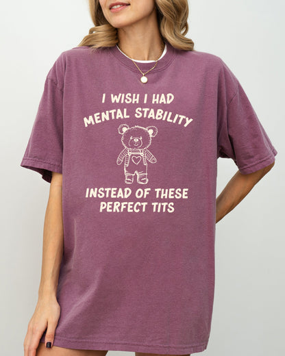 I Wish I Had Mental Stability Instead Of These Perfect Tits, Funny, Rude, Sexy, Aesthetic, Bear Shirt Comfort Colors T-Shirt