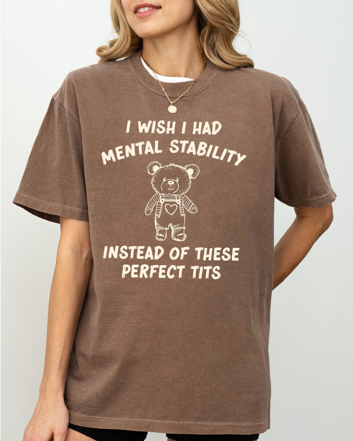 I Wish I Had Mental Stability Instead Of These Perfect Tits, Funny, Rude, Sexy, Aesthetic, Bear Shirt Comfort Colors T-Shirt