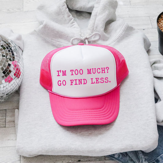 I’m Too Much Go Find Less, Sassy, Funny, Bright Pink Snapback Trucker Hat