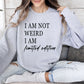 Not Weird, Limited Edition Funny Sweatshirt, Sarcastic College Sweatshirt
