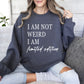 Not Weird, Limited Edition Funny Sweatshirt, Sarcastic College Sweatshirt
