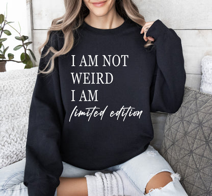 Not Weird, Limited Edition Funny Sweatshirt, Sarcastic College Sweatshirt