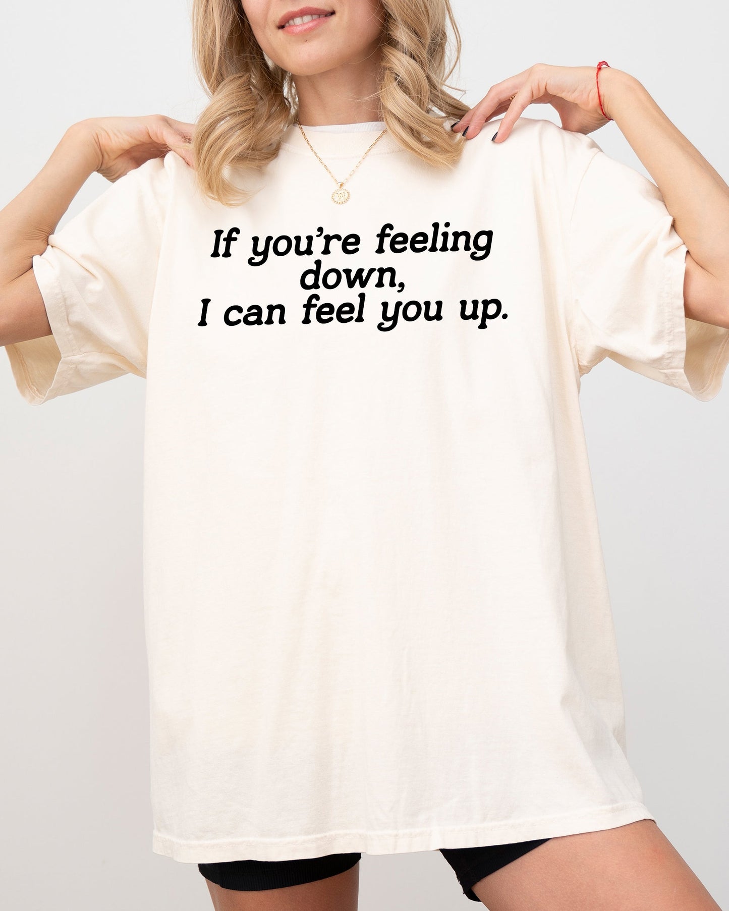If You're Feeling Down, I Can Feel You Up, Funny, Vulgar, Rude, Aesthetic, Sexy Shirt Comfort Colors T-Shirt