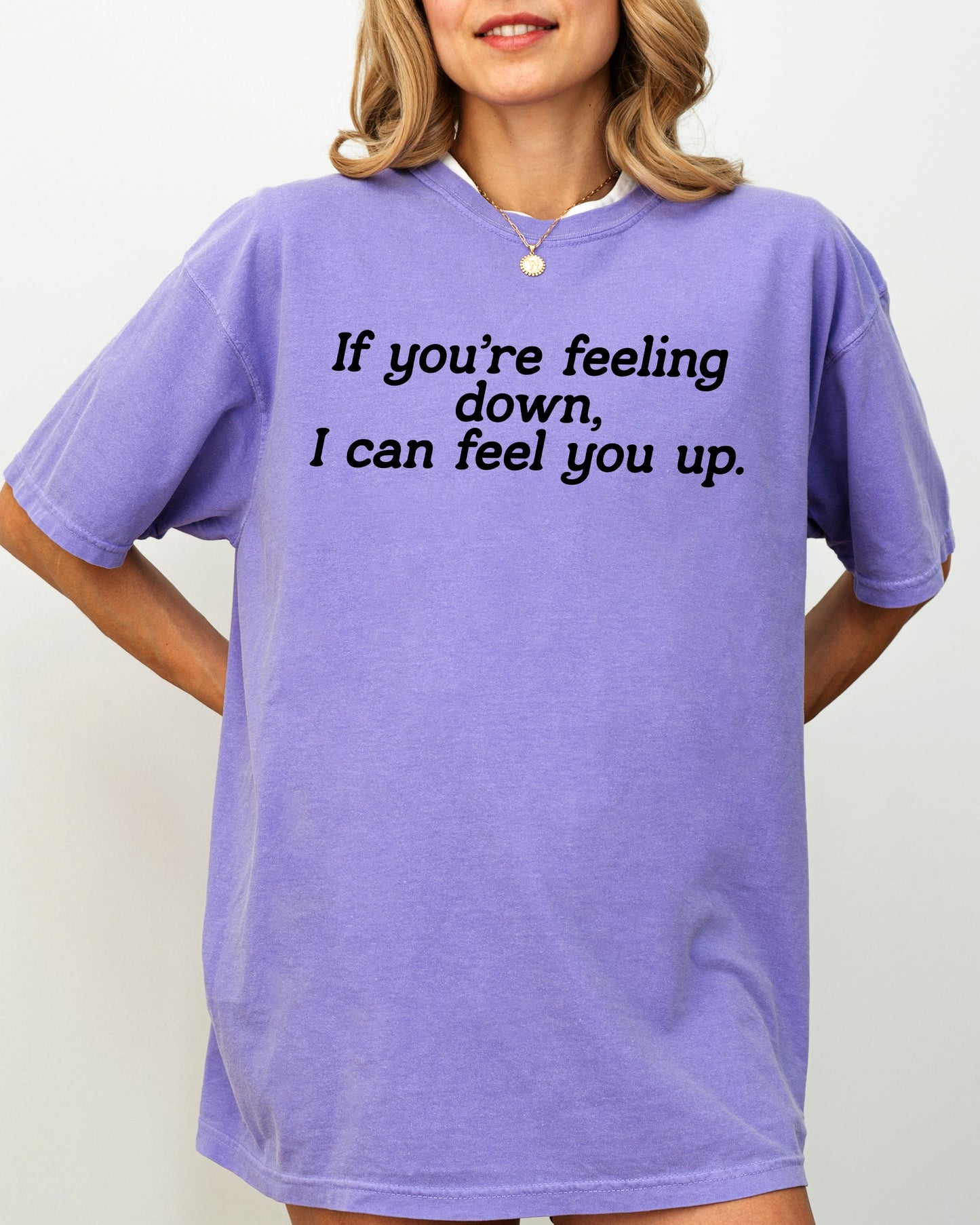 If You're Feeling Down, I Can Feel You Up, Funny, Vulgar, Rude, Aesthetic, Sexy Shirt Comfort Colors T-Shirt