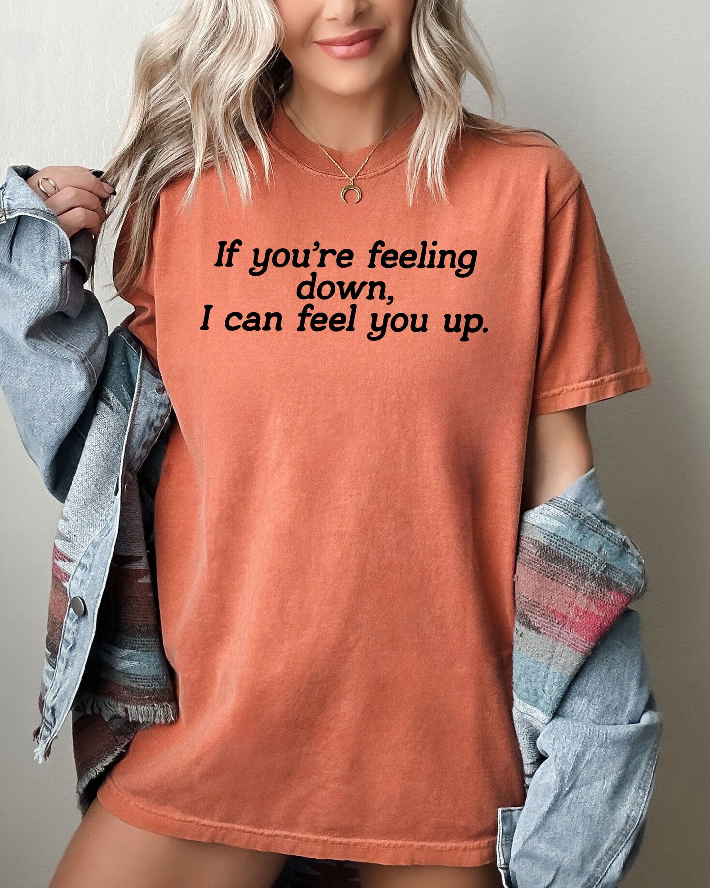 If You're Feeling Down, I Can Feel You Up, Funny, Vulgar, Rude, Aesthetic, Sexy Shirt Comfort Colors T-Shirt