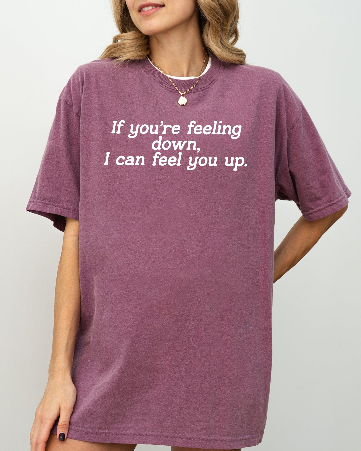If You're Feeling Down, I Can Feel You Up, Funny, Vulgar, Rude, Aesthetic, Sexy Shirt Comfort Colors T-Shirt