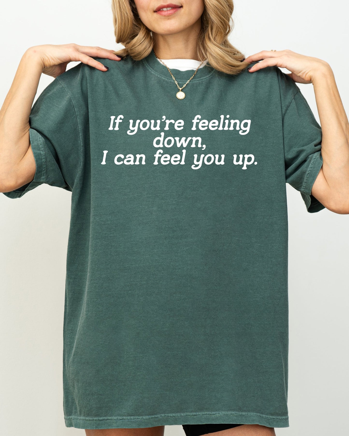 If You're Feeling Down, I Can Feel You Up, Funny, Vulgar, Rude, Aesthetic, Sexy Shirt Comfort Colors T-Shirt