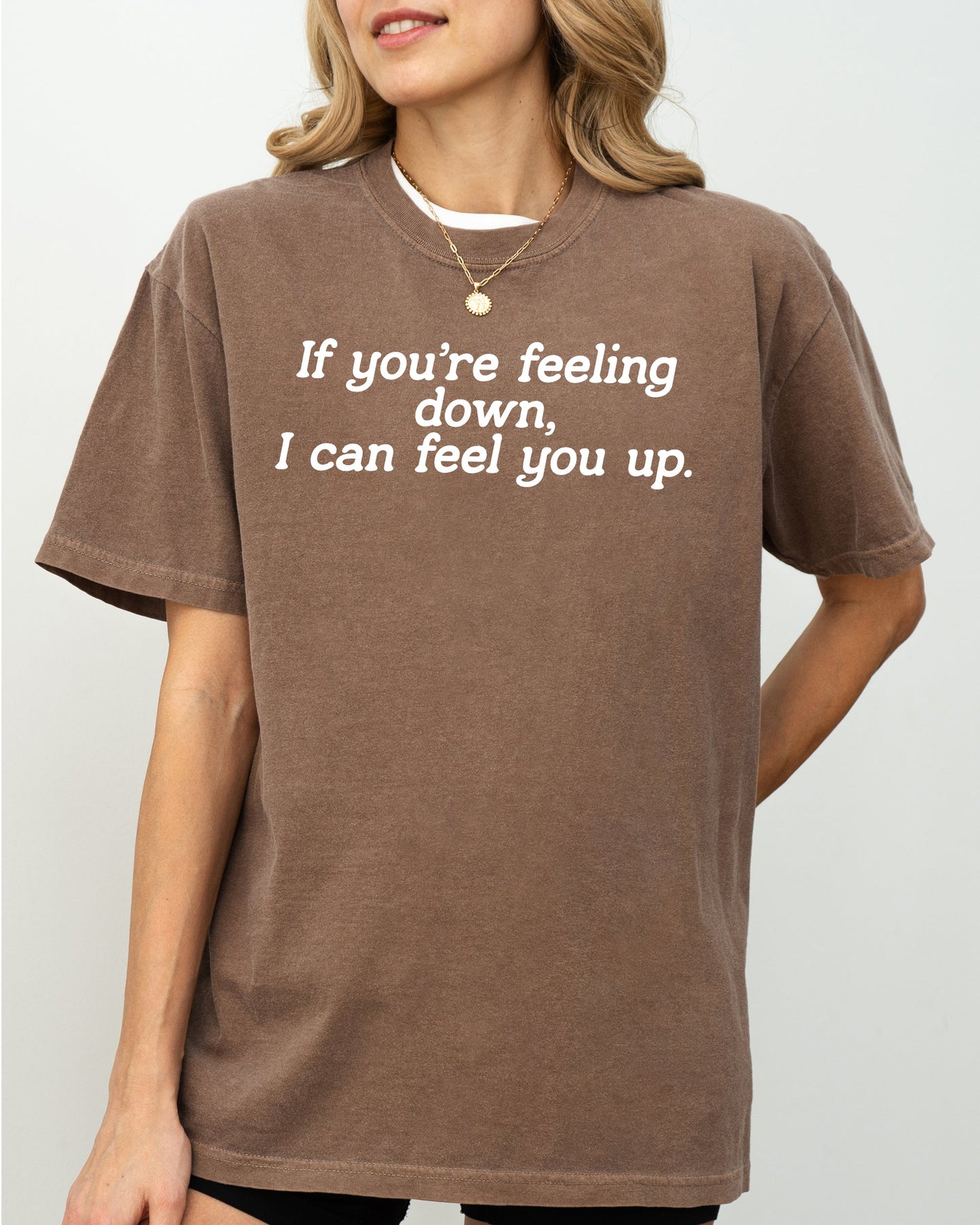 If You're Feeling Down, I Can Feel You Up, Funny, Vulgar, Rude, Aesthetic, Sexy Shirt Comfort Colors T-Shirt