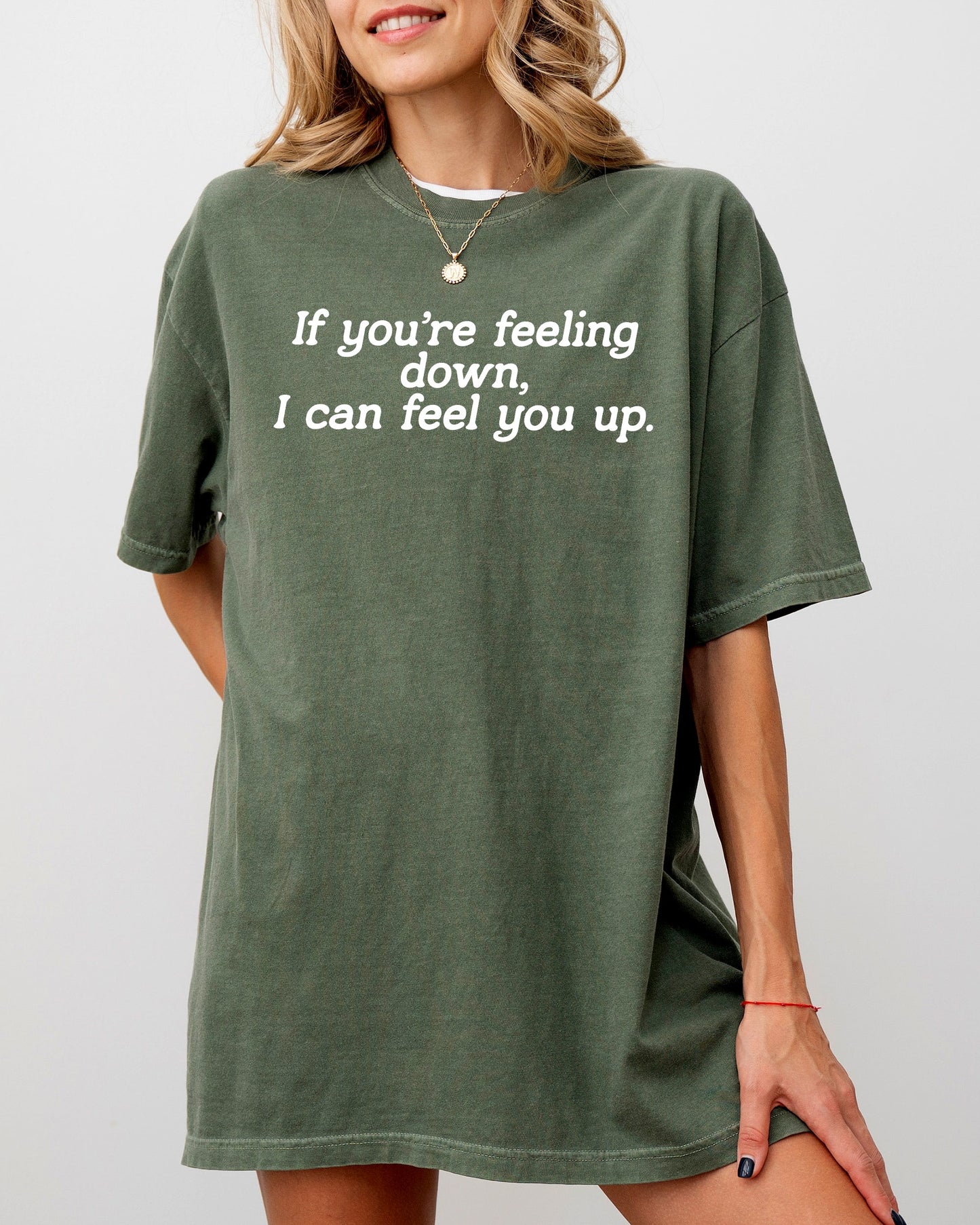 If You're Feeling Down, I Can Feel You Up, Funny, Vulgar, Rude, Aesthetic, Sexy Shirt Comfort Colors T-Shirt