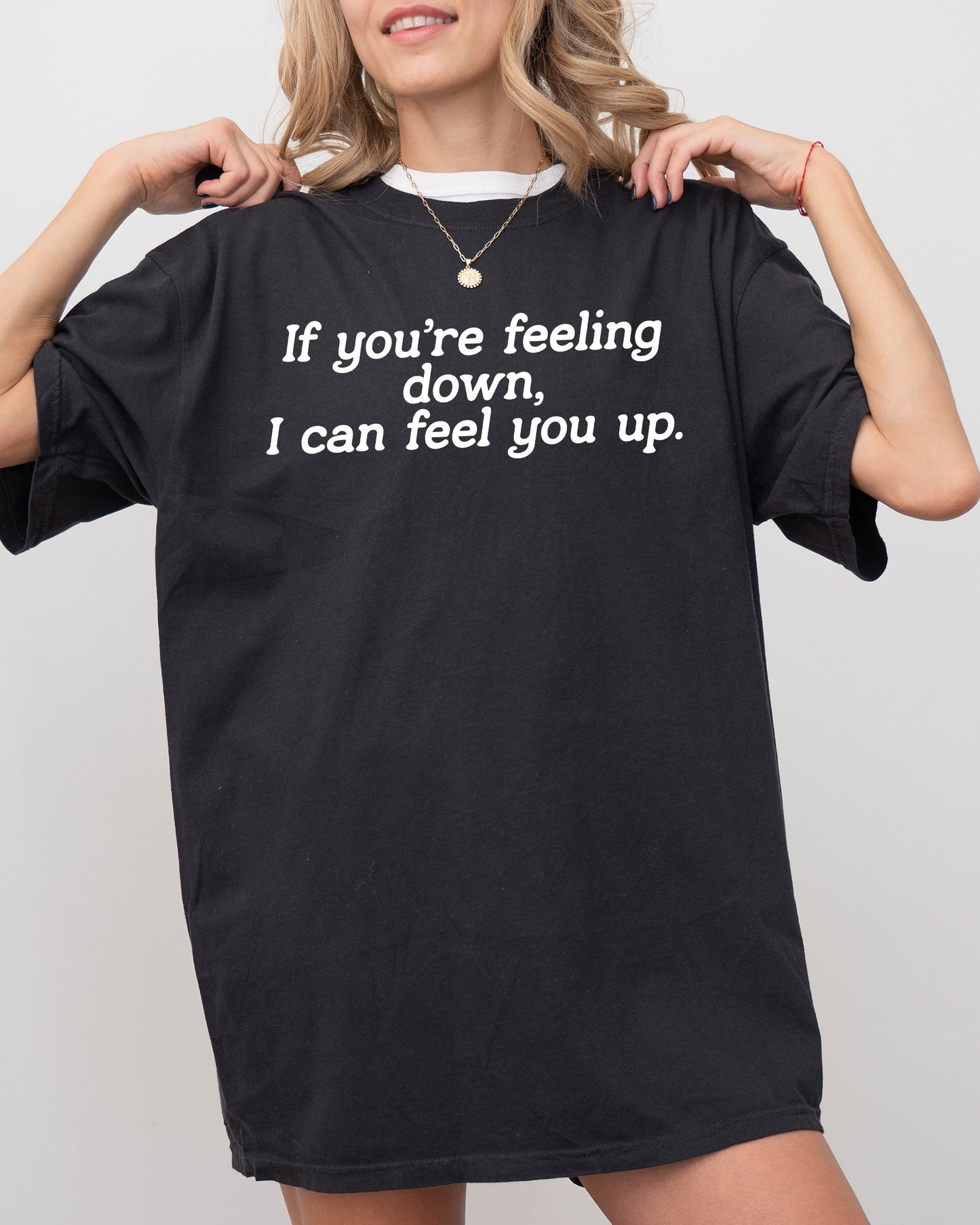 If You're Feeling Down, I Can Feel You Up, Funny, Vulgar, Rude, Aesthetic, Sexy Shirt Comfort Colors T-Shirt