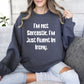 I'm Not Sarcastic Funny Sweatshirt, Sarcastic College Sweatshirt