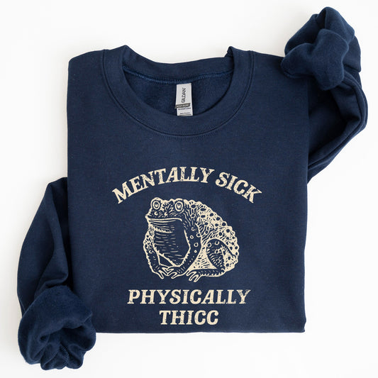 Mentally Sick, Physically Thicc, Frog, Toad, Meme, Aesthetic, Funny Sweatshirt