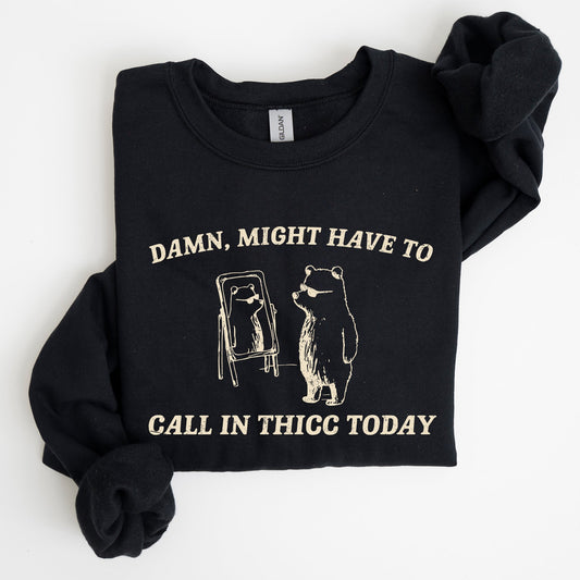 Might Have To Call In Thicc Today, Funny, Aesthetic Sweatshirt