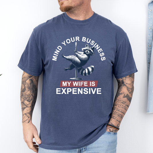 Mind Your Business My Wife Is Expensive, Funny, Raccoon, Dad, Father's Day, Husband, Brother, Guy Gift, Comfort Colors T-Shirt