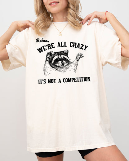 Relax, We're All Crazy, Its Not A Competition, Funny, Raccoon, Mental Health, Positivity, Aesthetic, Meme Shirt Comfort Colors T-Shirt