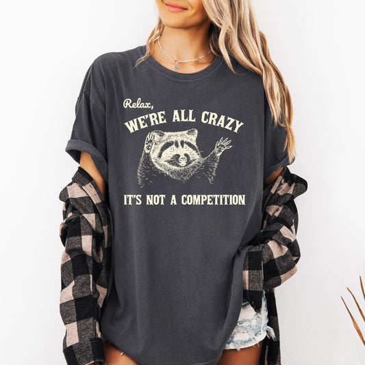 Relax, We're All Crazy, Its Not A Competition, Funny, Raccoon, Mental Health, Positivity, Aesthetic, Meme Shirt Comfort Colors T-Shirt