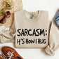 Sarcasm It's How I Hug Funny Sweatshirt, Sarcastic College Sweatshirt