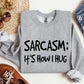 Sarcasm It's How I Hug Funny Sweatshirt, Sarcastic College Sweatshirt