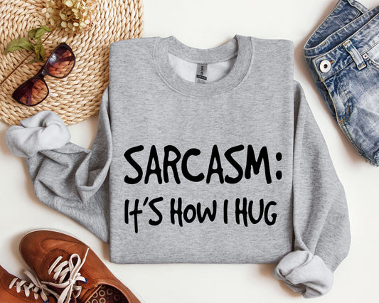 Sarcasm It's How I Hug Funny Sweatshirt, Sarcastic College Sweatshirt