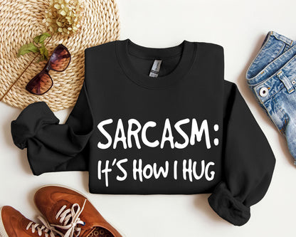 Sarcasm It's How I Hug Funny Sweatshirt, Sarcastic College Sweatshirt