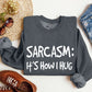 Sarcasm It's How I Hug Funny Sweatshirt, Sarcastic College Sweatshirt