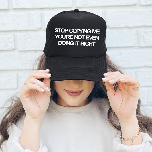 Stop Copying Me You’re Not Even Doing It Right, Sassy, Funny, Black Snapback Trucker Hat